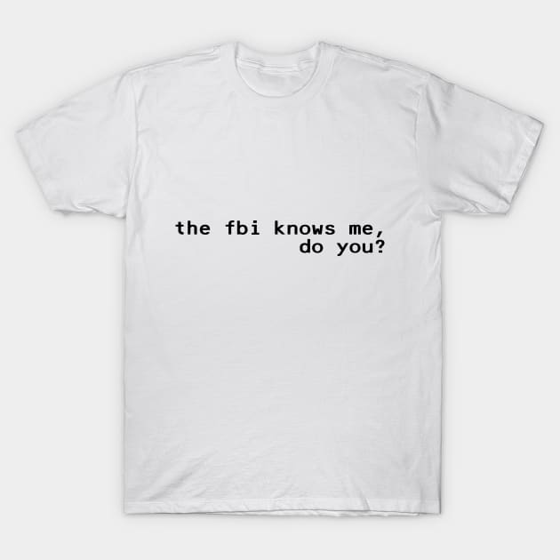 the fbi knows me, do you - Black T-Shirt by nyancrimew